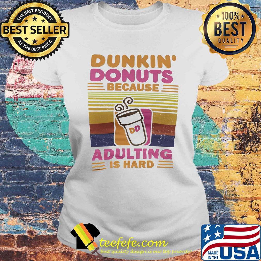 Dunkin donut because adulting is hard vintage retro s Laides tee Dunkin donut because adulting is hard vintage retro s Laides tee