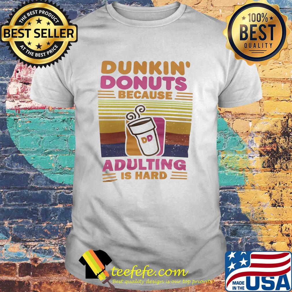 Dunkin donut because adulting is hard vintage retro shirt Dunkin donut because adulting is hard vintage retro shirt