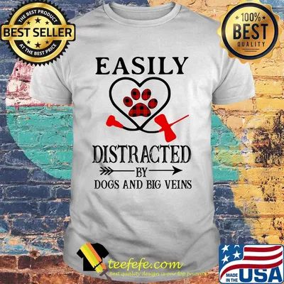 Easily distracted by paws dogs and big veins shirt