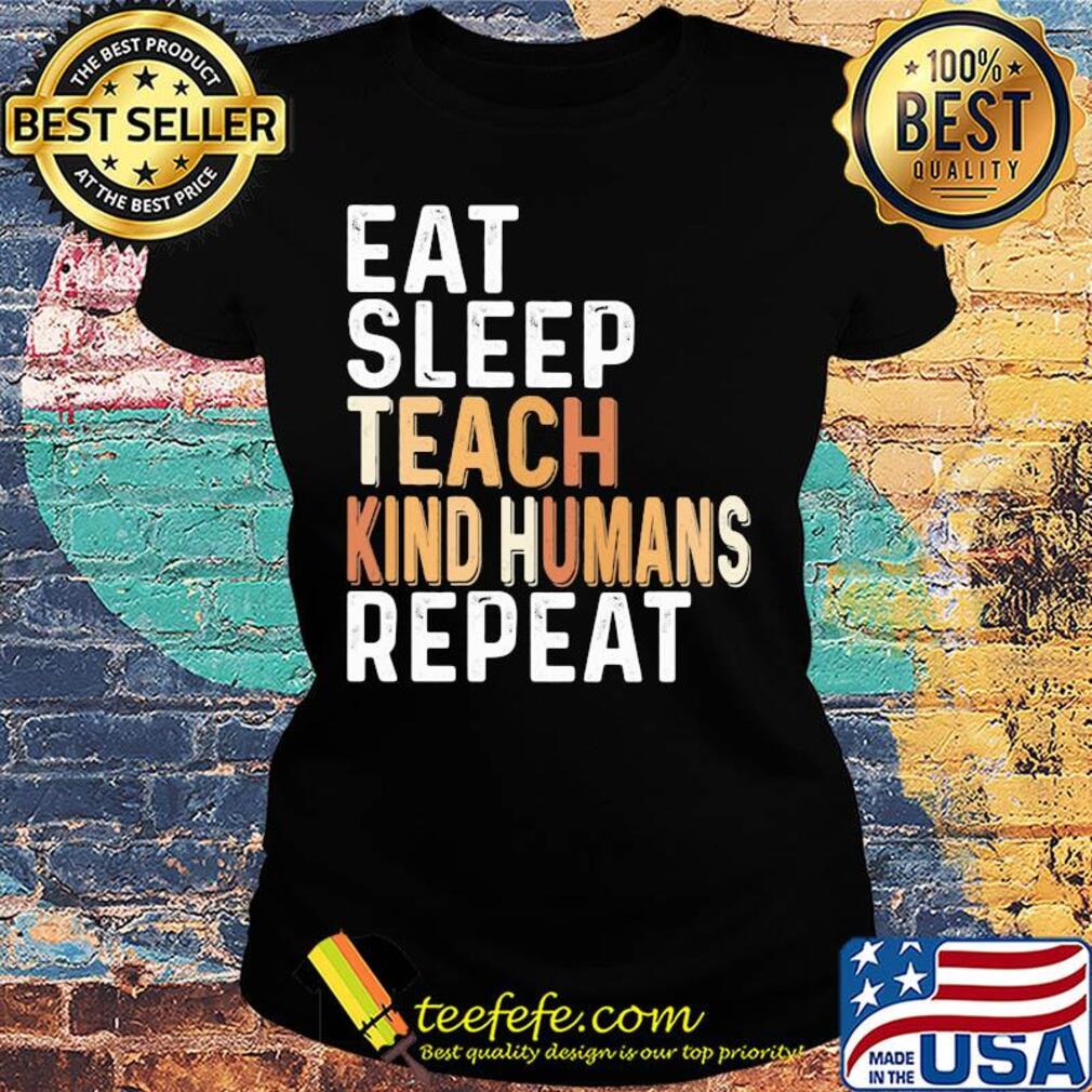 Eat sleep teach kind humans repeat s Ladies tee Eat sleep teach kind humans repeat s Ladies tee