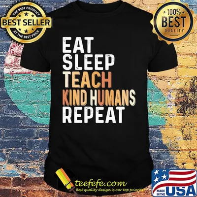 Eat sleep teach kind humans repeat shirt