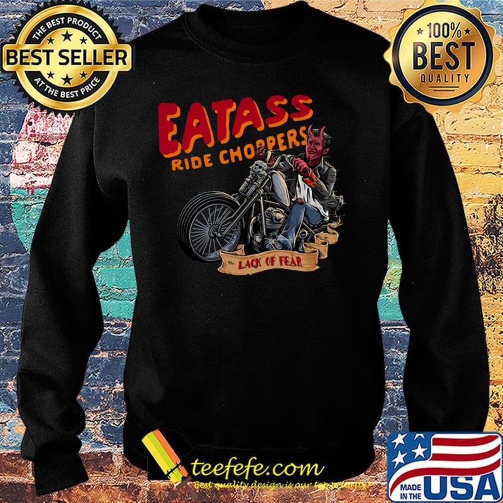 Eatass ride choppers lack of fear s Sweater Eatass ride choppers lack of fear s Sweater