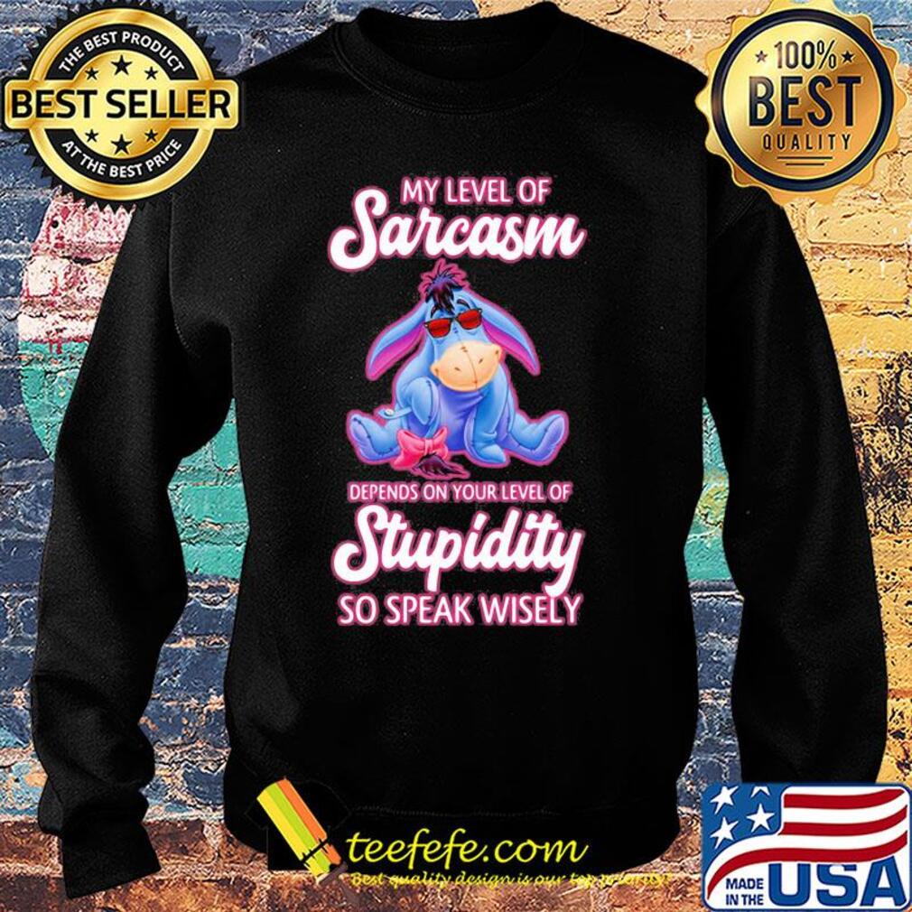 Eeyore my level of sarcasm depends on your level of stupidity so speak wisely s Sweater Eeyore my level of sarcasm depends on your level of stupidity so speak wisely s Sweater