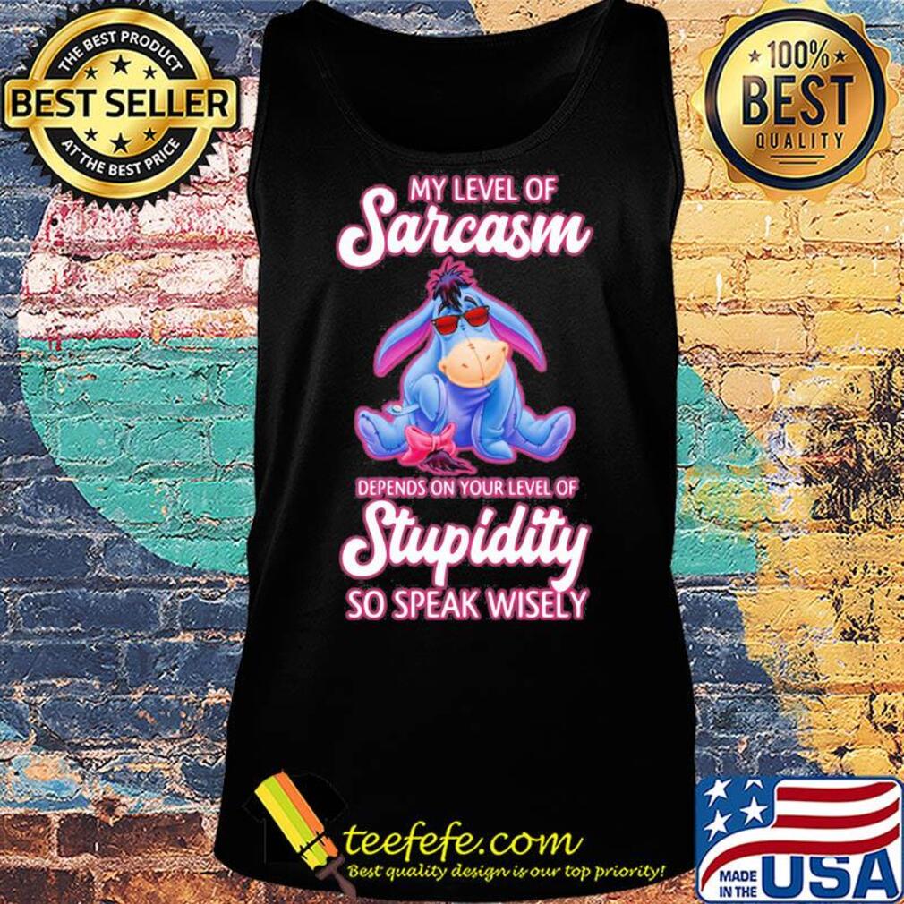 Eeyore my level of sarcasm depends on your level of stupidity so speak wisely s Tank top Eeyore my level of sarcasm depends on your level of stupidity so speak wisely s Tank top