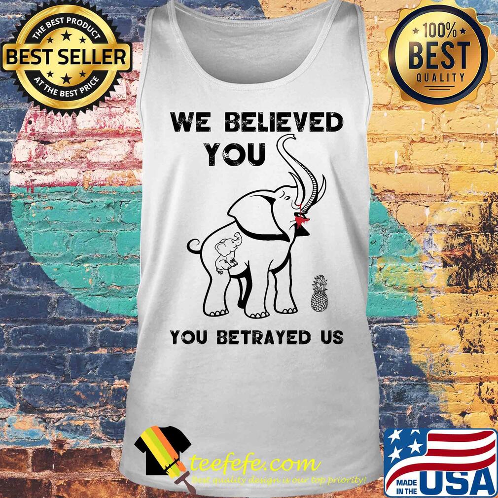 Elephant we believed you you betrayed us s Tank top Elephant we believed you you betrayed us s Tank top