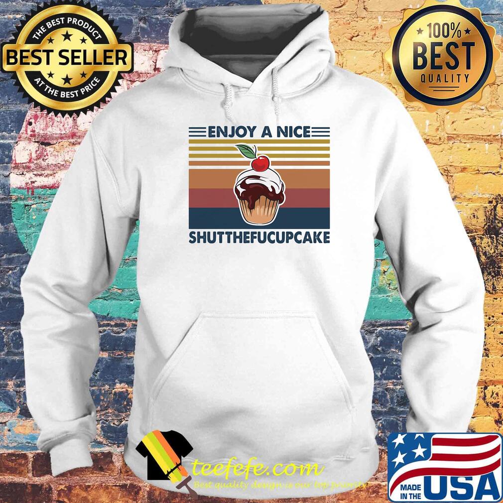 Enjoy a nice shut the fuccup cake vintage retro s Hoodie Enjoy a nice shut the fuccup cake vintage retro s Hoodie