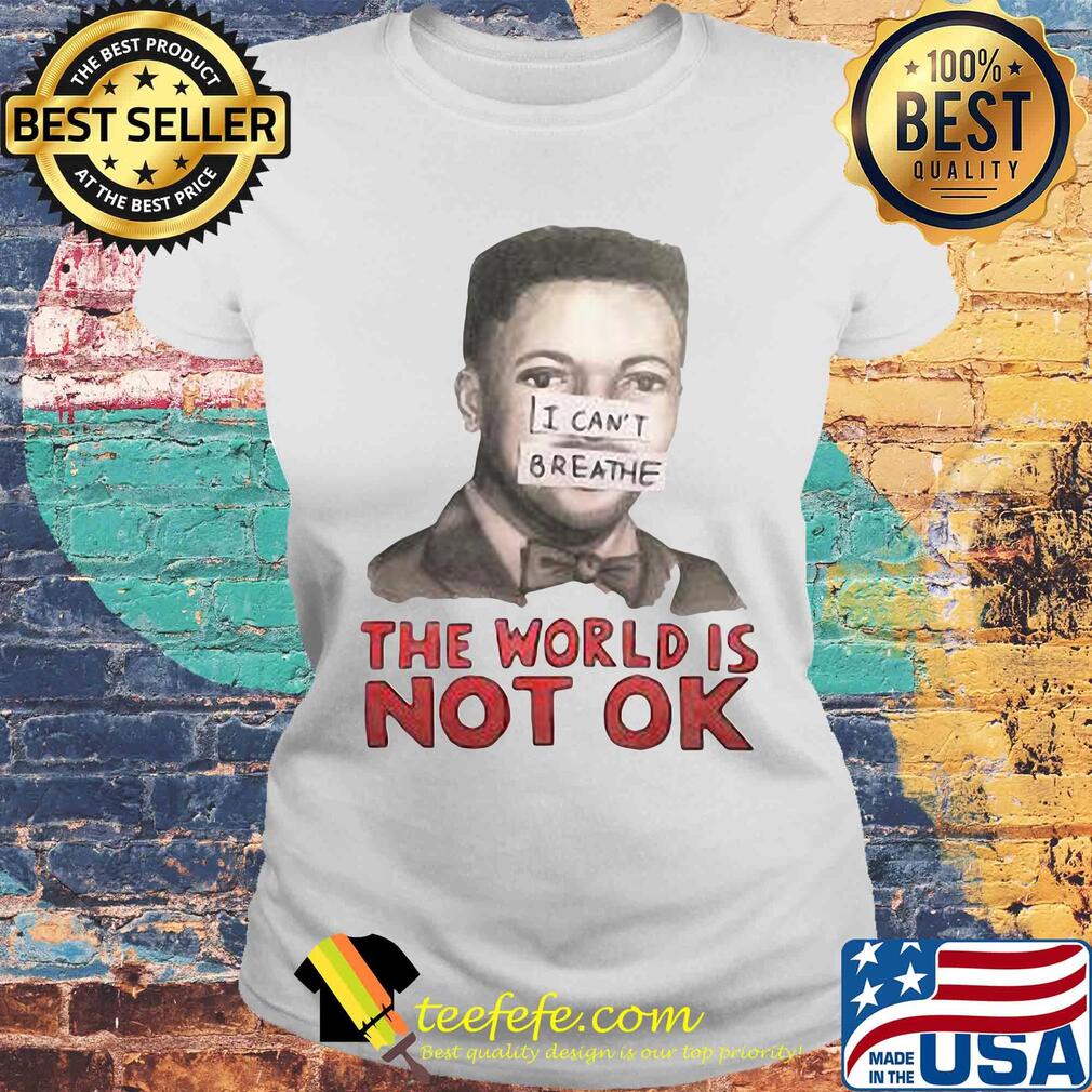 Eric garner I can't breathe the world is not ok art s Laides tee Eric garner I can't breathe the world is not ok art s Laides tee