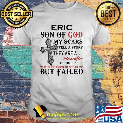 Eric son of god my scars tell a story they are a reminder of time shirt