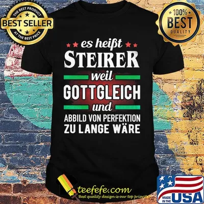 Es haibt steirer weil gottgleich und abbild von perfektion zu lange ware shirt