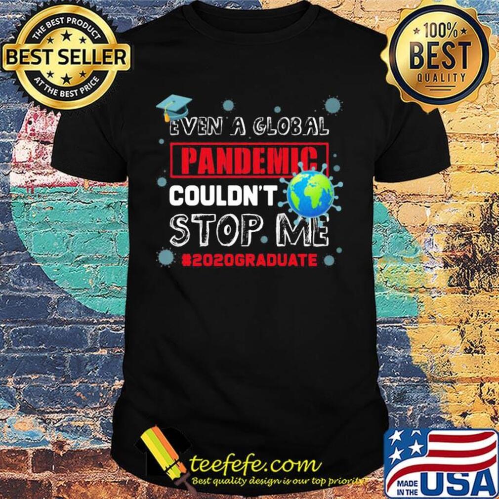 Even A Global Pandemic Couldn't Stop Me Coronavirus Eath Shirt