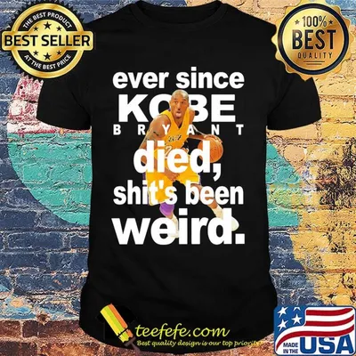 Ever since kobe bryant died shit's been weird shirt