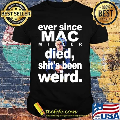 Ever since mac miller died shit's been weird shirt