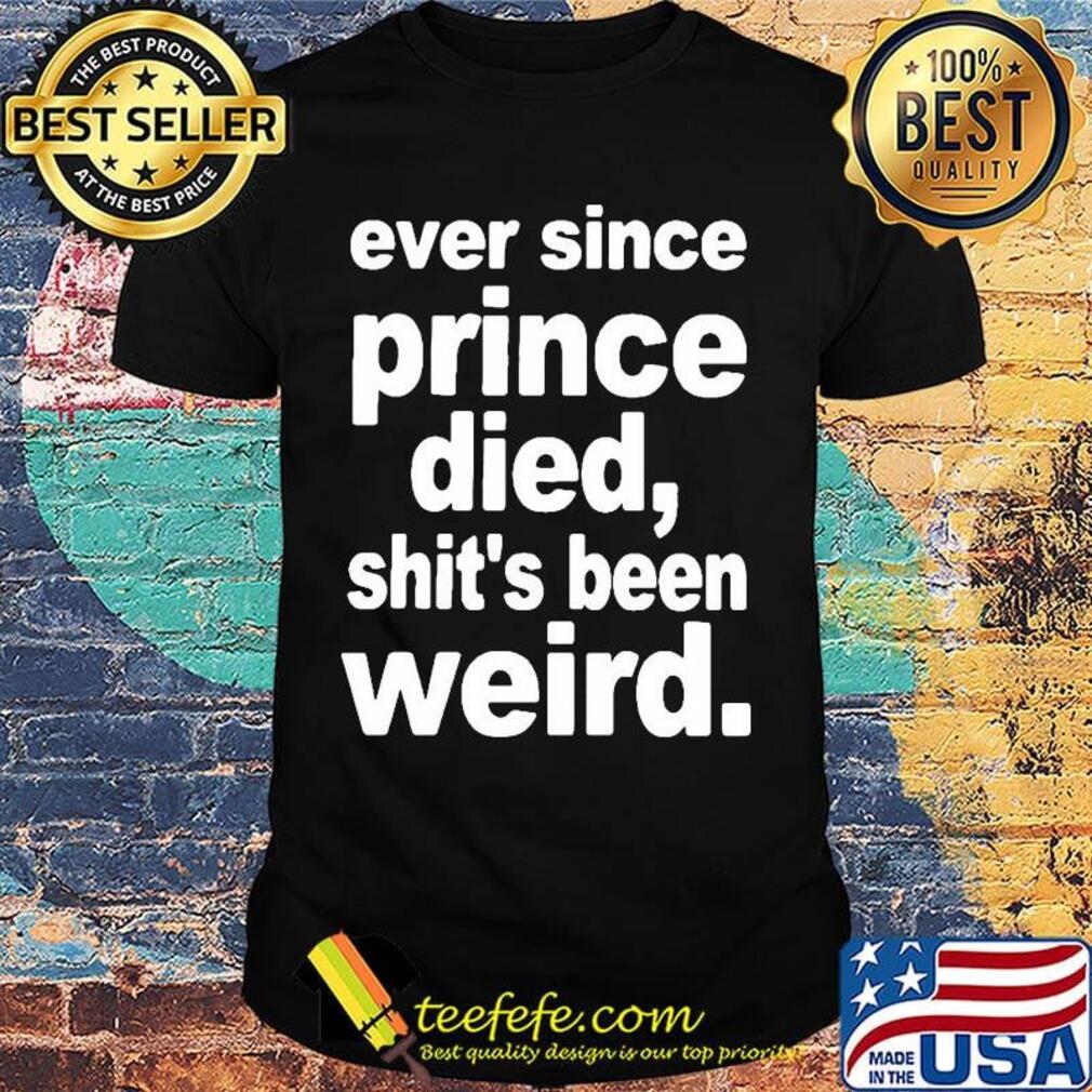 Ever since prince died shit's been weird 2020 shirt