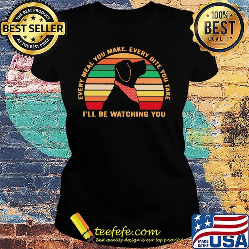 Every meal you make every bite you take I'll be watching you vintage retro s Ladies tee Every meal you make every bite you take I'll be watching you vintage retro s Ladies tee
