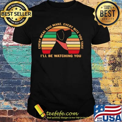 Every meal you make every bite you take I'll be watching you vintage retro shirt