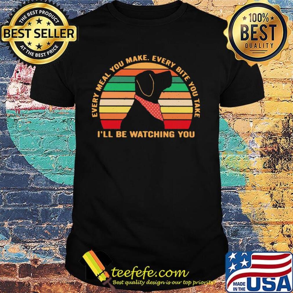 Every meal you make every bite you take I'll be watching you vintage retro shirt Every meal you make every bite you take I'll be watching you vintage retro shirt