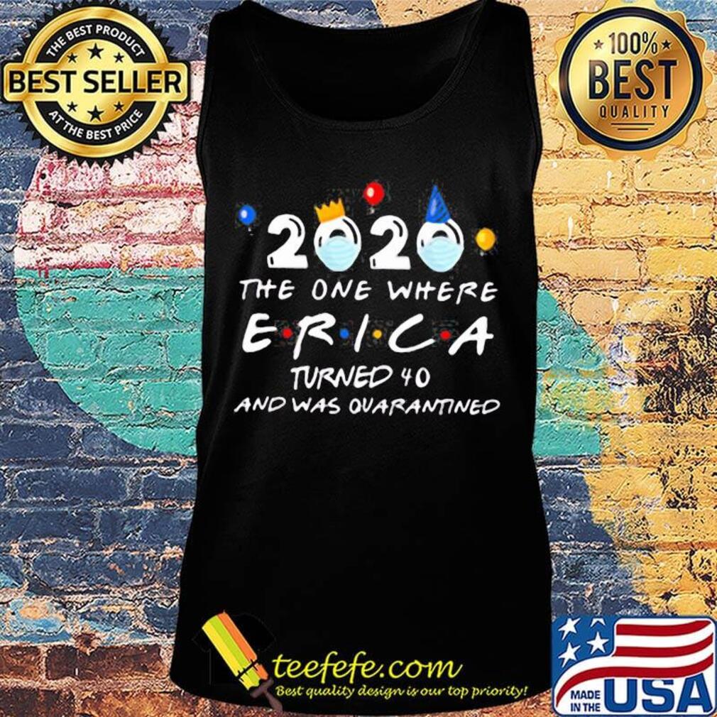 Face mask 2020 the one where erica turned 40 and was quarantined s Tank top Face mask 2020 the one where erica turned 40 and was quarantined s Tank top