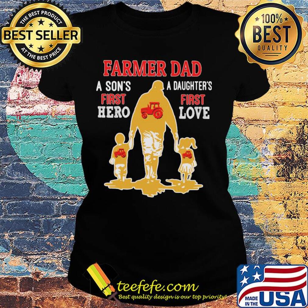 Farmer dad a son's first hero a daughter's first love dad father's day s Ladies tee Farmer dad a son's first hero a daughter's first love dad father's day s Ladies tee
