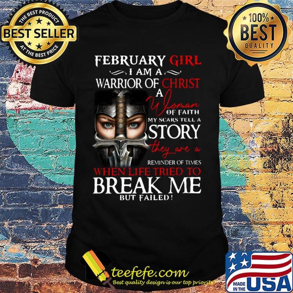 February Girl I Am A Warrior Of Christ When Life Tried To Break Me Shirt