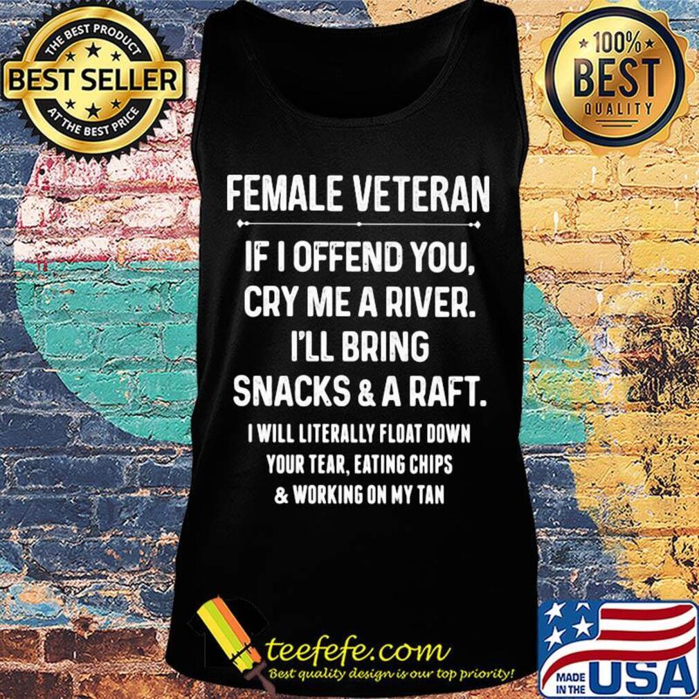Female veteran if I offend you cry me a river i'll bring snacks and d raft s Tank top Female veteran if I offend you cry me a river i'll bring snacks and d raft s Tank top