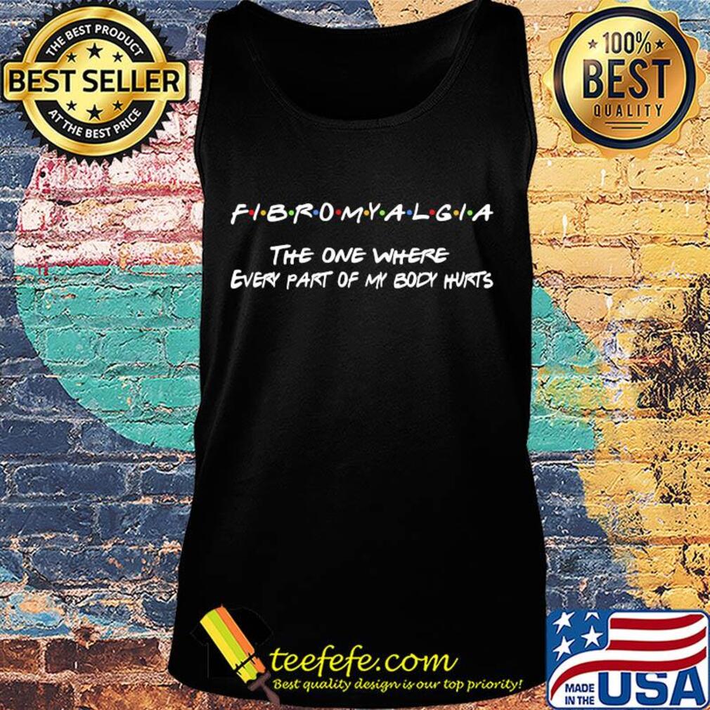 Fibromyalgia the one where even part of my body hurt s Tank top Fibromyalgia the one where even part of my body hurt s Tank top