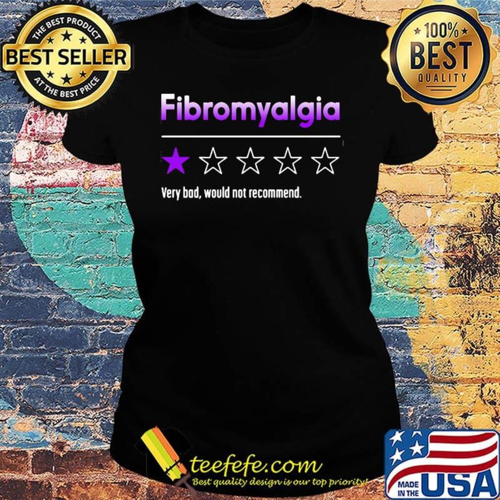 Fibromyalgia very bad would not recommend s Ladies tee Fibromyalgia very bad would not recommend s Ladies tee