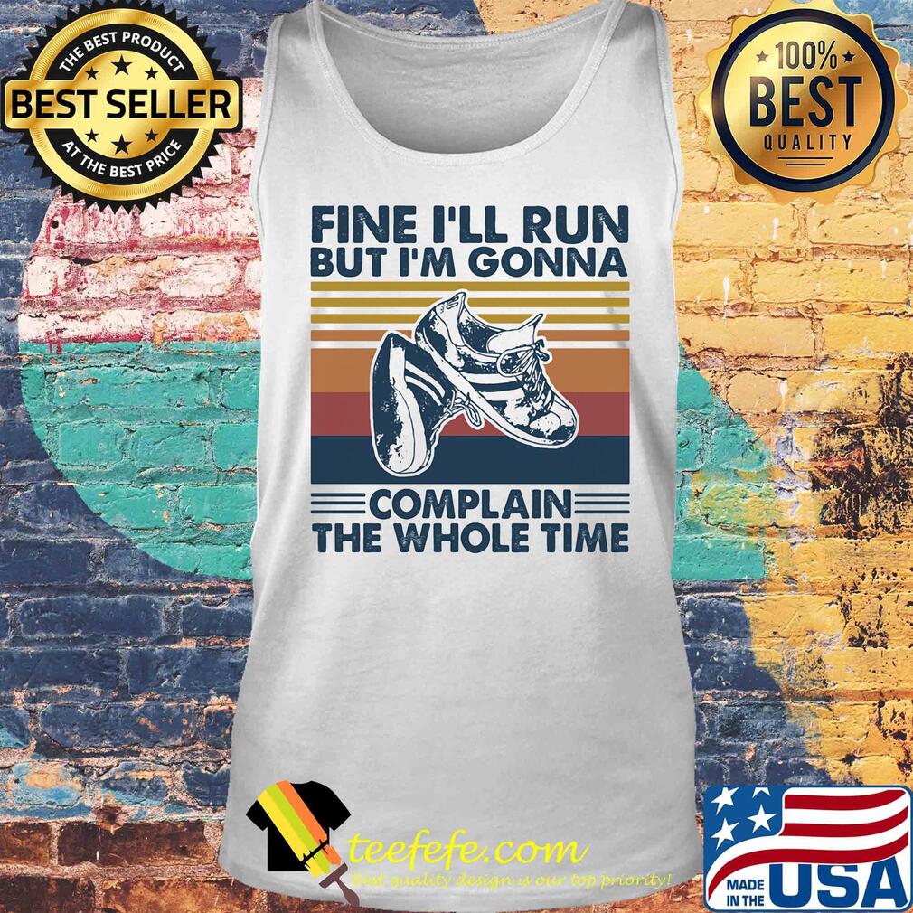 Fine I'll run but I'm gonna complain the whole time vintage s Tank top Fine I'll run but I'm gonna complain the whole time vintage s Tank top