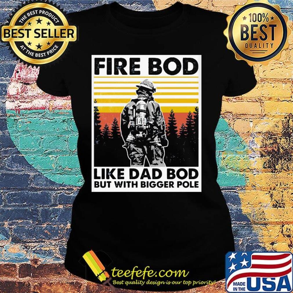 Fire bod like dad bod but with bigger pole vintage retro s Ladies tee Fire bod like dad bod but with bigger pole vintage retro s Ladies tee