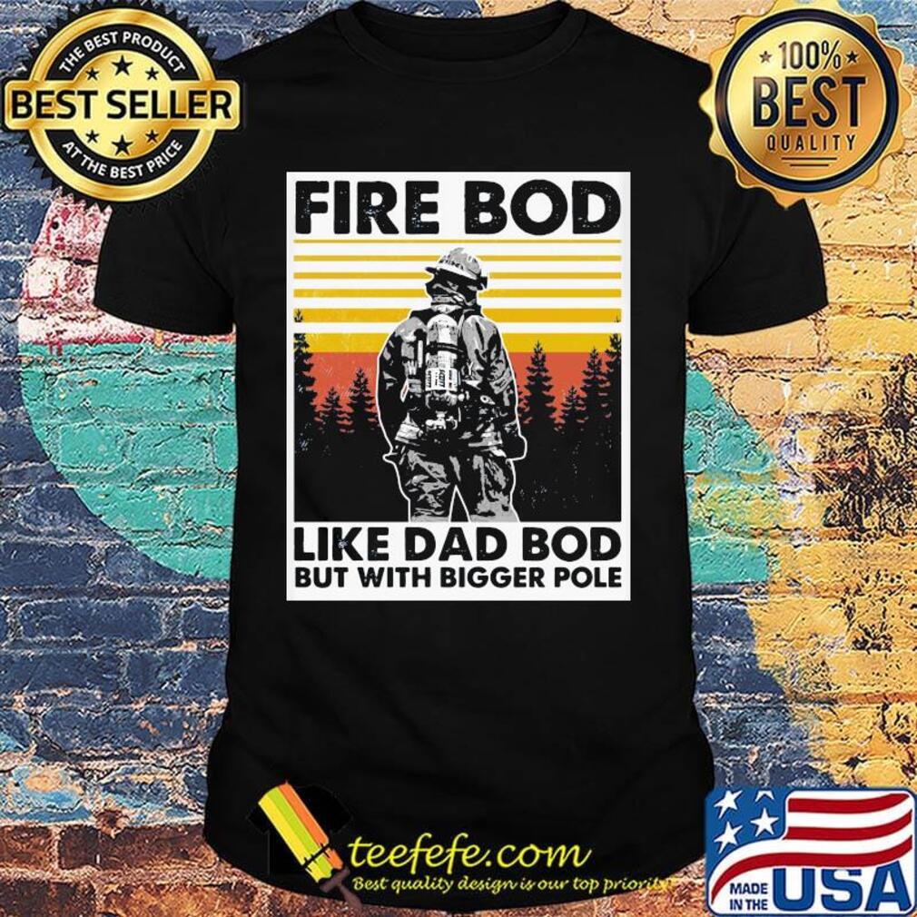 Fire bod like dad bod but with bigger pole vintage retro shirt
