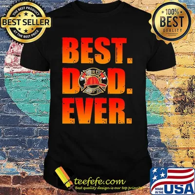 Fire department best dad ever happy father's day shirt