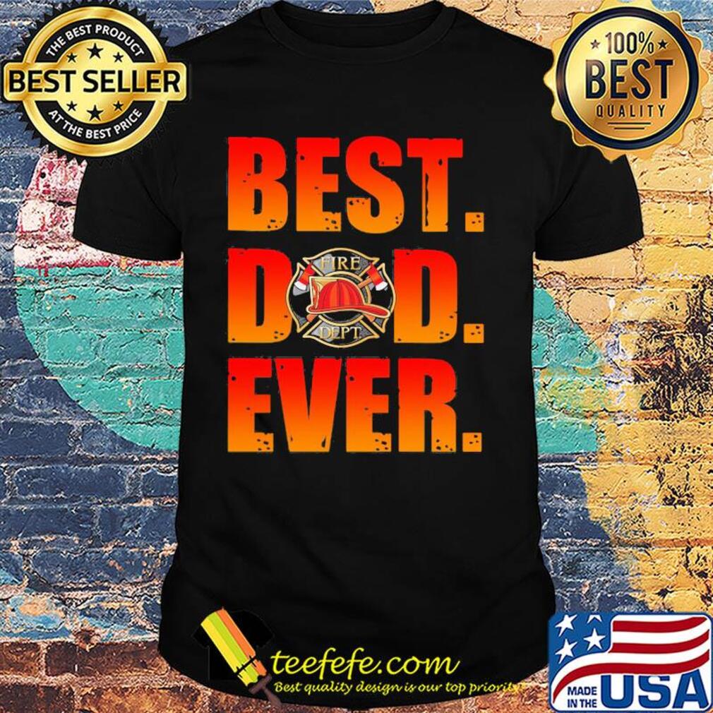 Fire department best dad ever happy father's day shirt