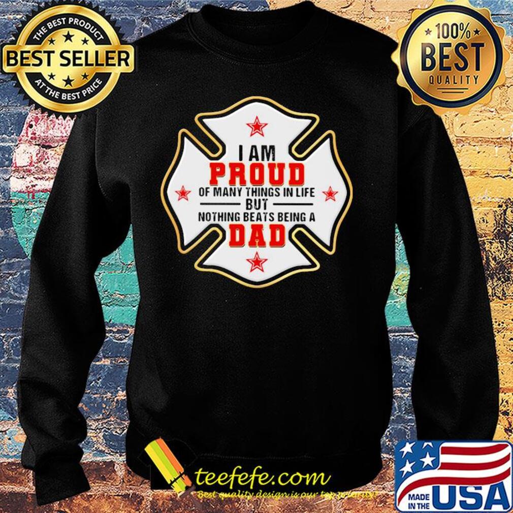 Firefighter i am proud of many things in life but nothing beats being a dad happy father's day s Sweater Firefighter i am proud of many things in life but nothing beats being a dad happy father's day s Sweater