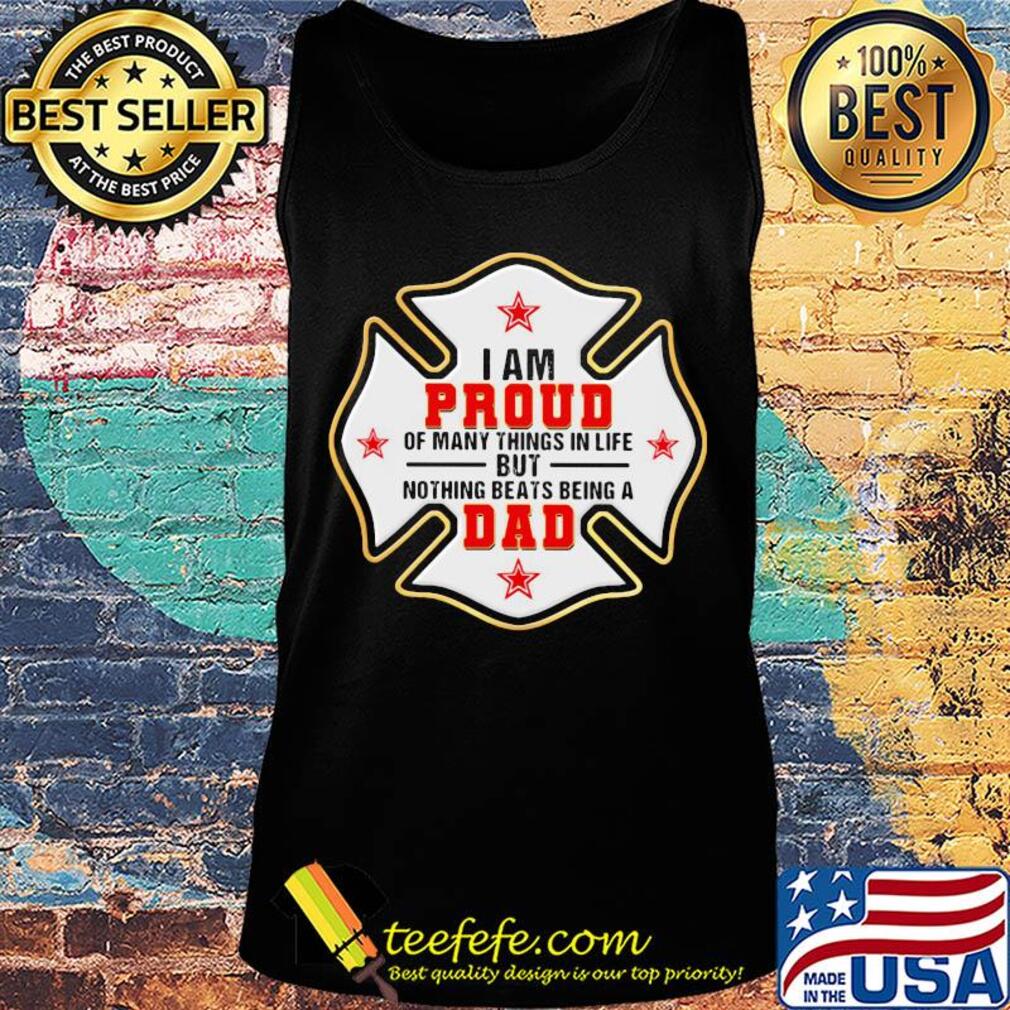 Firefighter i am proud of many things in life but nothing beats being a dad happy father's day s Tank top Firefighter i am proud of many things in life but nothing beats being a dad happy father's day s Tank top
