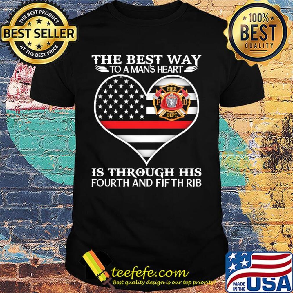 Firefighter the best way to man's heart is through his fourth and fifth rib heart american flag independence day shirt