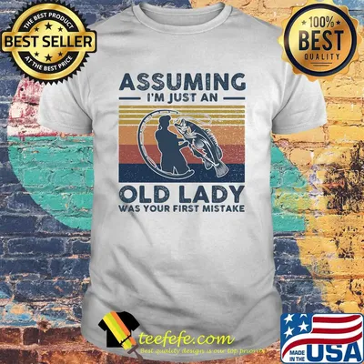 Fishing assuming i'm just an old lady was your first mistake vintage retro shirt