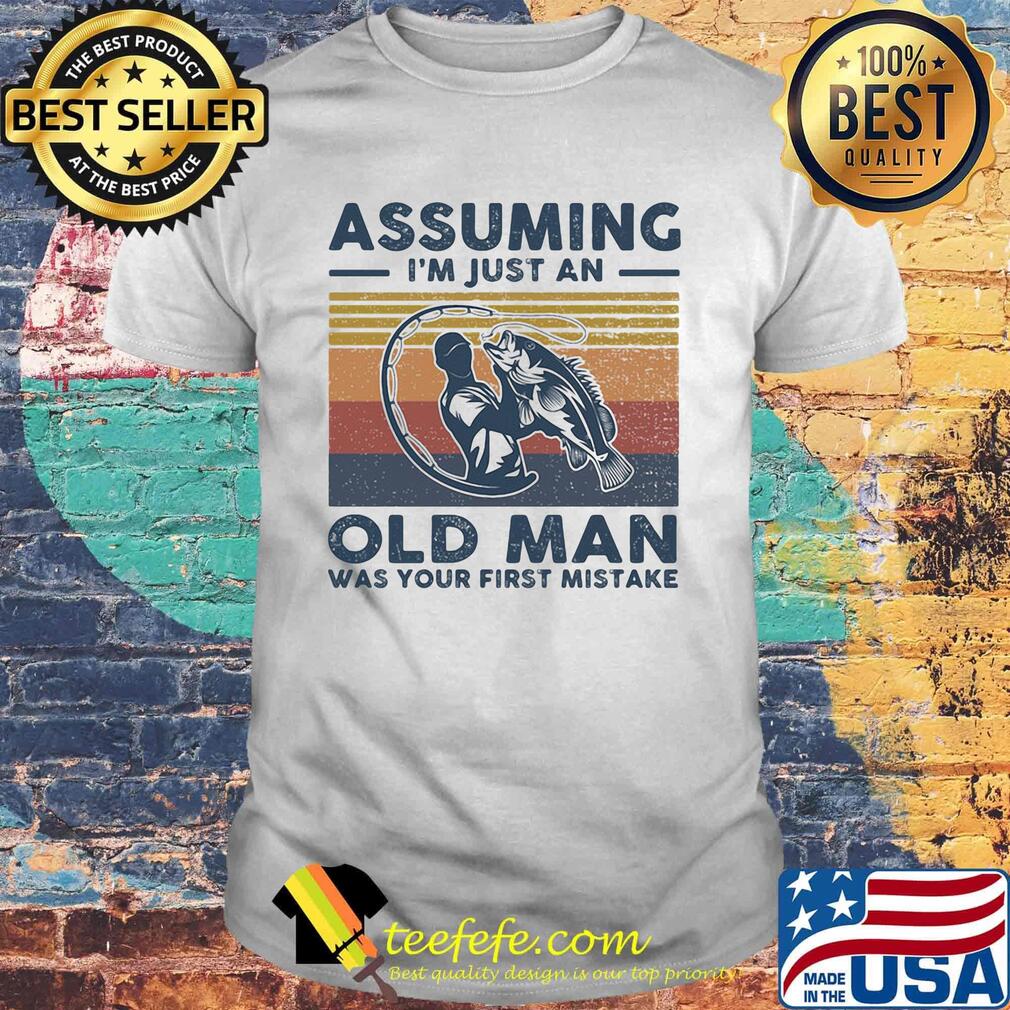 Fishing assuming i'm just an old man was your first mistake vintage retro shirt