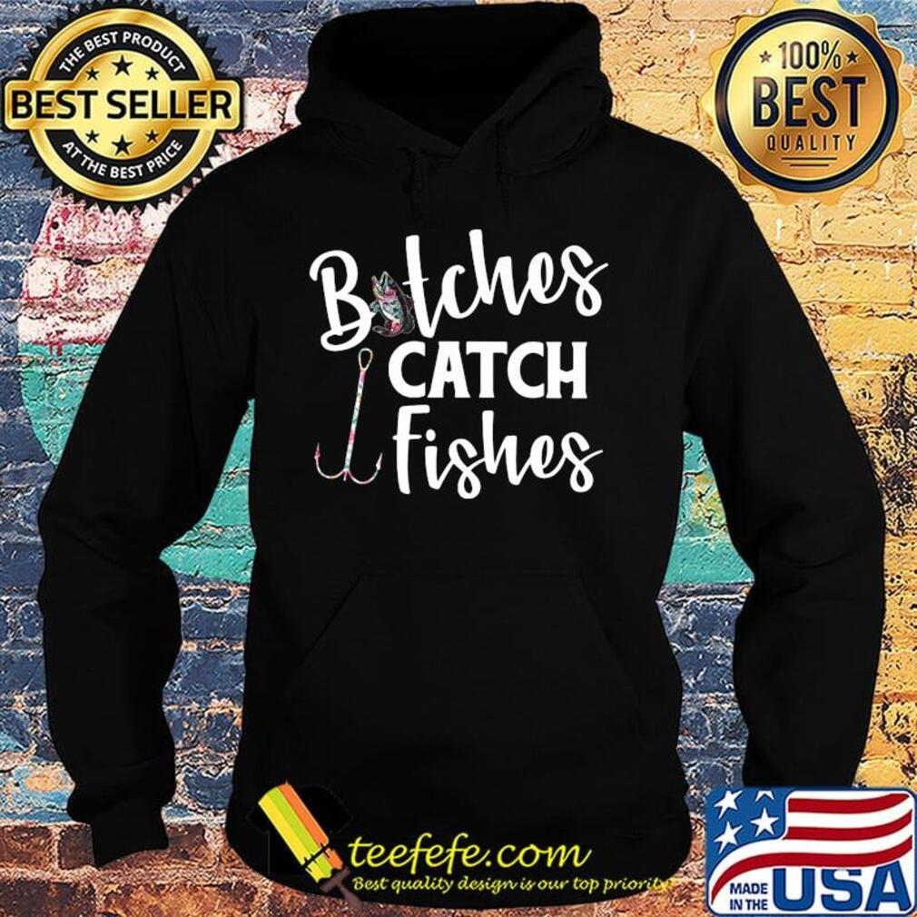 Fishing bitches catch fishes s Hoodie Fishing bitches catch fishes s Hoodie