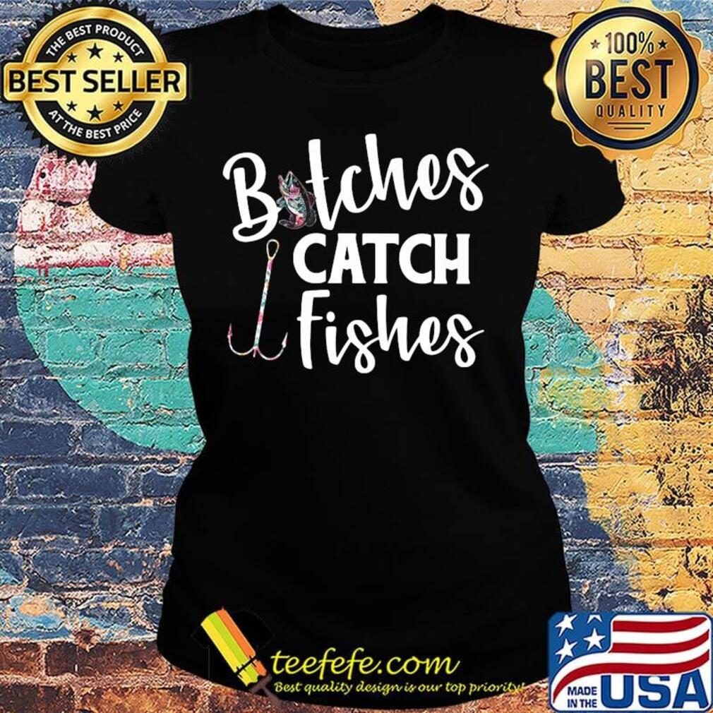 Fishing bitches catch fishes s Ladies tee Fishing bitches catch fishes s Ladies tee
