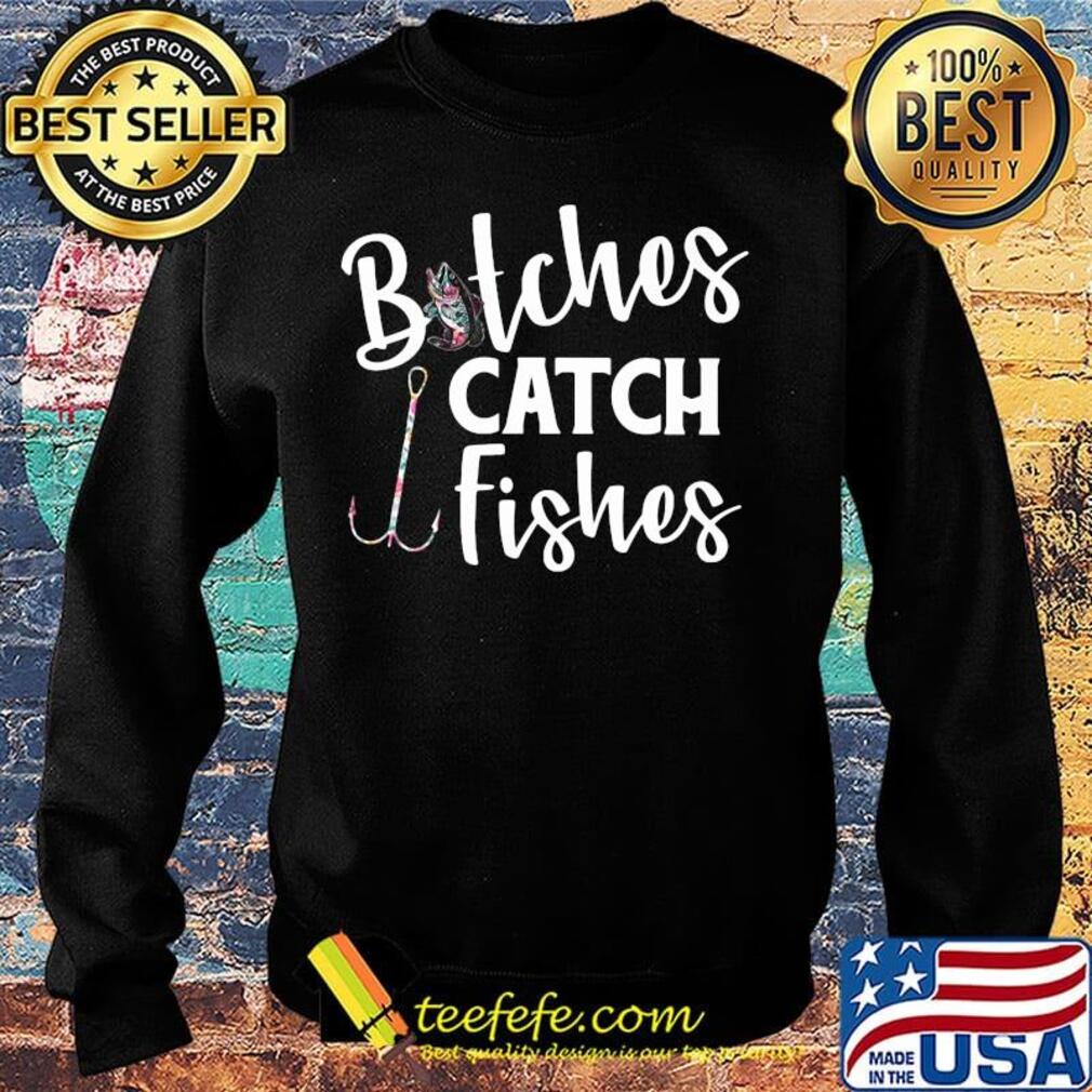 Fishing bitches catch fishes s Sweater Fishing bitches catch fishes s Sweater