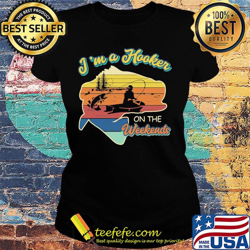 Fishing i'm a hooker on the weekends vintage retro s Ladies tee Fishing i'm a hooker on the weekends vintage retro s Ladies tee