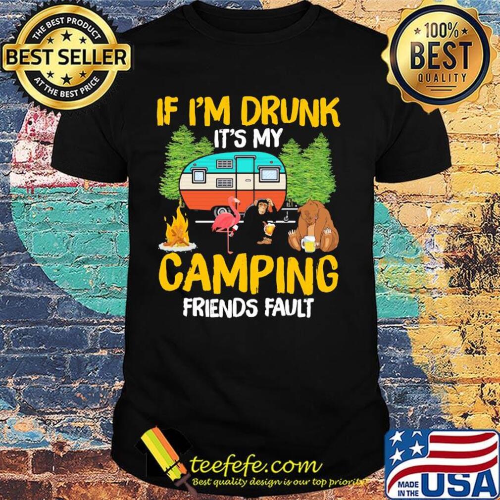 Flamingo bear monkey if I'm drunk it's my camping friends fault shirt