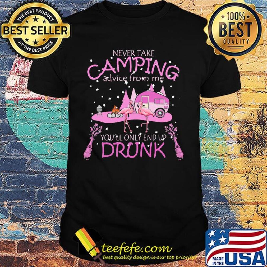 Flamingo never take camping advice from me you'll only end up drunk shirt
