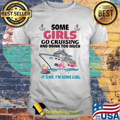 Flamingo some girls go cruising and drink too much it's me i'm some girl shirt