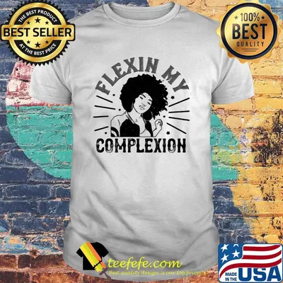 Flexin my complexion meaning shirt
