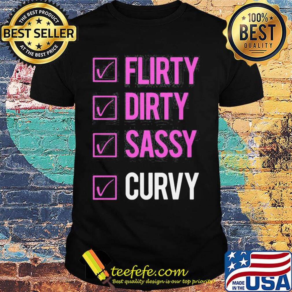 Flirty dirty sassy curvy shirt