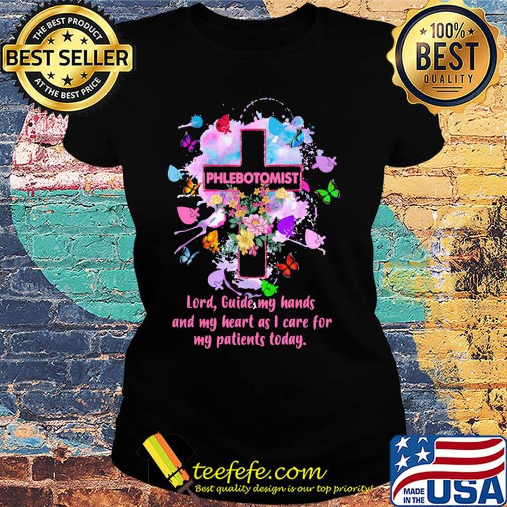 Flower butterfly phlebotomist lord guide my hands and my heart as I care for my patients today s Ladies tee Flower butterfly phlebotomist lord guide my hands and my heart as I care for my patients today s Ladies tee
