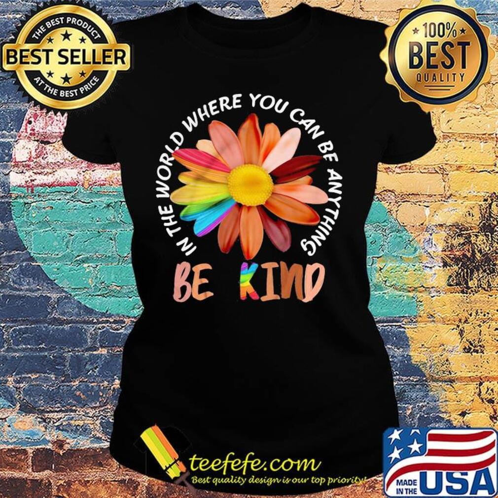 Flower lgbt in the world where you can be anything be kind black lives matter s Ladies tee Flower lgbt in the world where you can be anything be kind black lives matter s Ladies tee