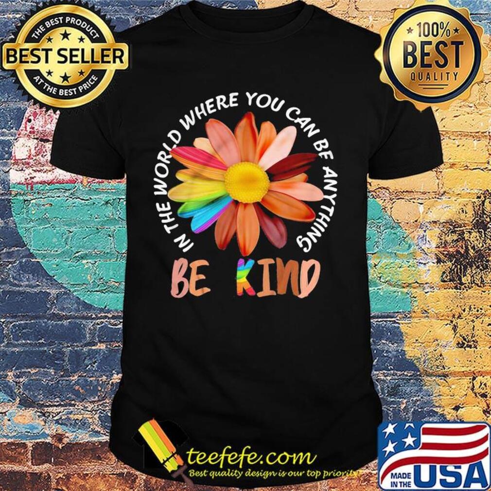 Flower lgbt in the world where you can be anything be kind black lives matter shirt Flower lgbt in the world where you can be anything be kind black lives matter shirt