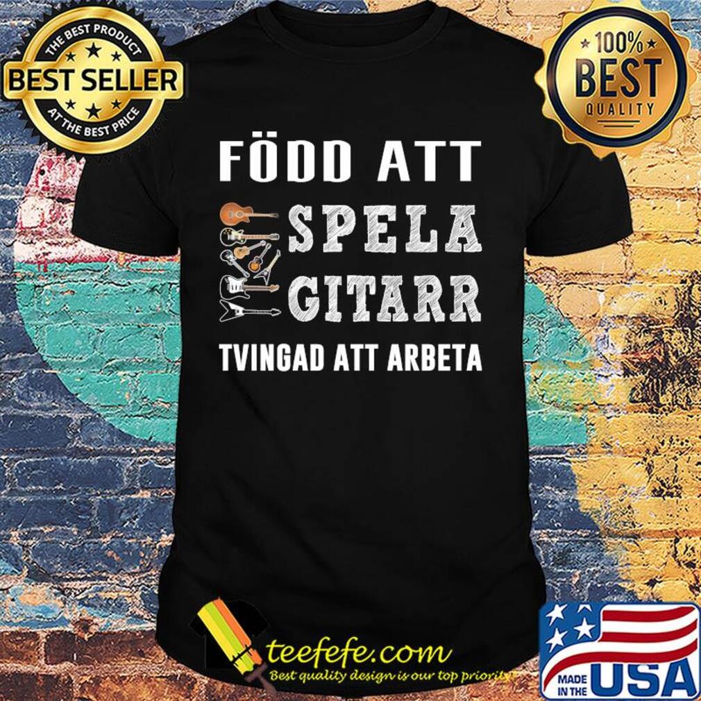 Fodo att spela gitarr tvingad att arbeta shirt Fodo att spela gitarr tvingad att arbeta shirt