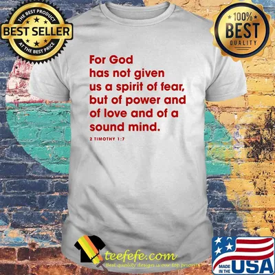 For god has not given us a spirit of fear but of power and of love and of a sound mind 2 timothy 17 shirt